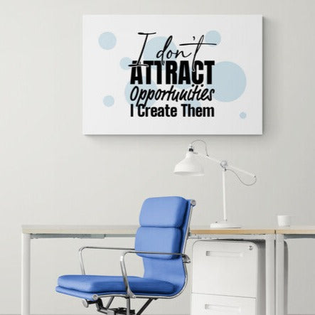 Tablou canvas - I don't attract opportunities, I create them - Cameradevis.ro Cameradevis.ro