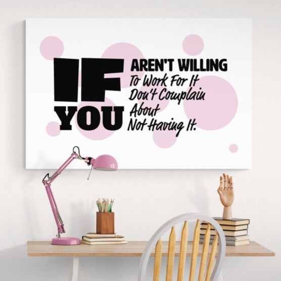 Tablou canvas - If you aren't willing to work for it don't complain about not having it - Cameradevis.ro Cameradevis.ro